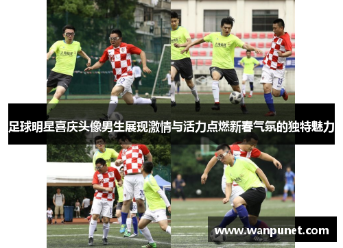 足球明星喜庆头像男生展现激情与活力点燃新春气氛的独特魅力