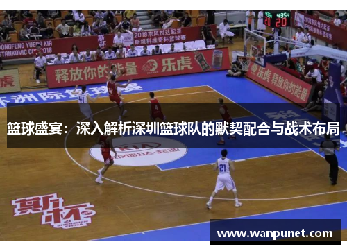 篮球盛宴：深入解析深圳篮球队的默契配合与战术布局