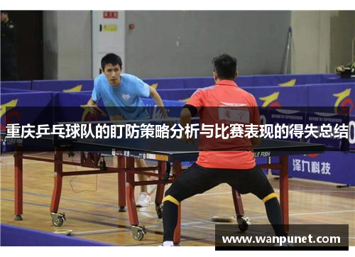 重庆乒乓球队的盯防策略分析与比赛表现的得失总结